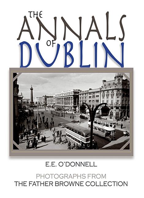 Annals of Dublin: Photographs from the Father Browne Collection (Revised) - Ingram