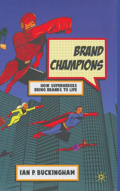 Brand Champions: How Superheroes Bring Brands to Life (2011) - Ingram
