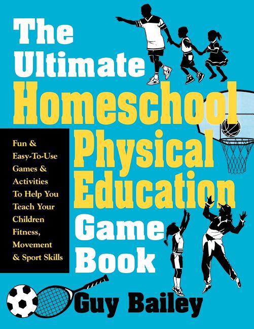 Ultimate Homeschool Physical Education Game Book: Fun & Easy-To-Use Games & Activities to Help You Teach Your Children Fitness, Movement & Sport Skill - Ingram