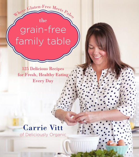 Grain-Free Family Table: 125 Delicious Recipes for Fresh, Healthy Eating Every Day - Ingram