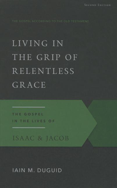Living in the Grip of Relentless Grace: The Gospel in the Lives of Isaac & Jacob - Ingram