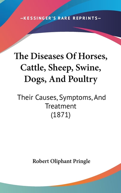 Diseases Of Horses, Cattle, Sheep, Swine, Dogs, And Poultry: Their Causes, Symptoms, And Treatment (1871) - Ingram