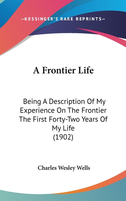 Frontier Life: Being A Description Of My Experience On The Frontier The First Forty-Two Years Of My Life (1902) - Ingram