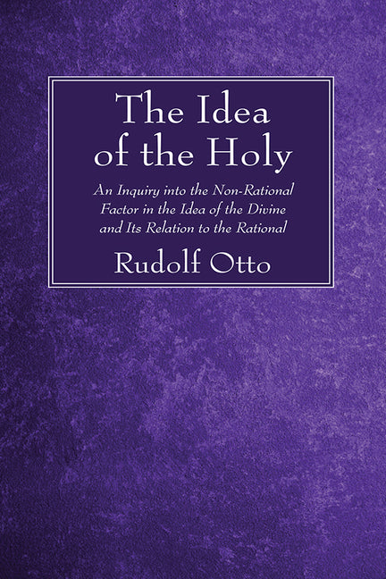 Idea of the Holy: An Inquiry Into the Non-Rational Factor in the Idea of the Divine and Its Relation to the Rational - Ingram