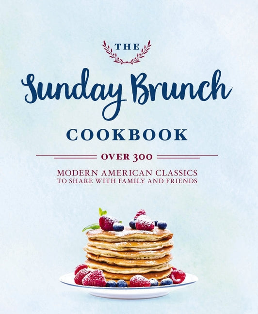 Sunday Brunch Cookbook: Over 250 Modern American Classics to Share with Family and Friends - Ingram
