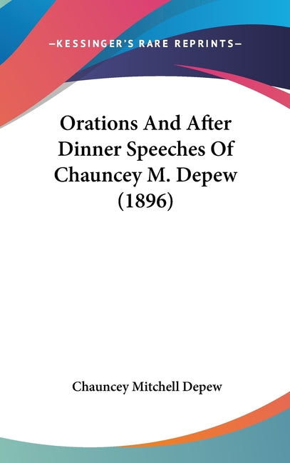 Orations And After Dinner Speeches Of Chauncey M. Depew (1896) - Ingram