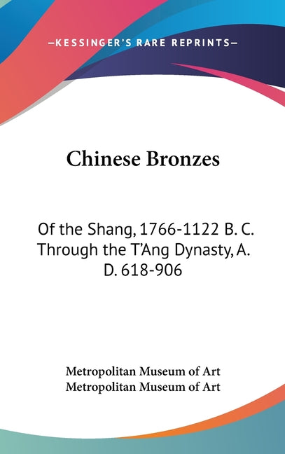 Chinese Bronzes: Of the Shang, 1766-1122 B. C. Through the T'Ang Dynasty, A. D. 618-906 - Ingram