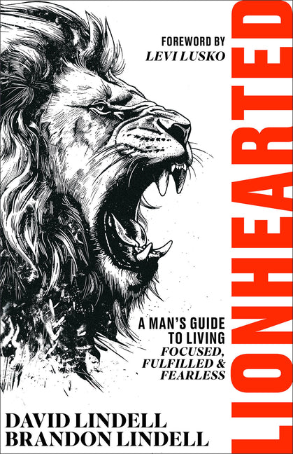 Lionhearted: A Man's Guide to Living Focused, Fulfilled, and Fearless - Ingram
