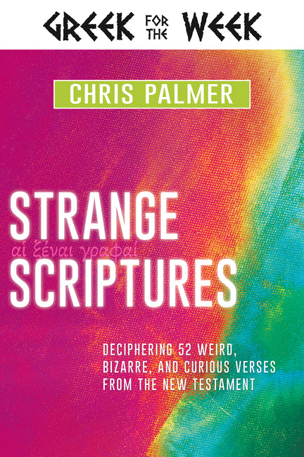 Strange Scriptures: Deciphering 52 Weird, Bizarre, and Curious Verses from the New Testament - Ingram