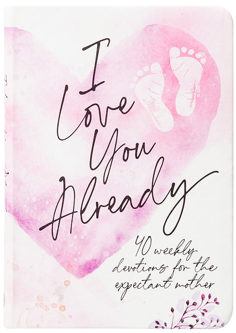 I Love You Already: 40 Weekly Devotions for the Expectant Mother - Ingram