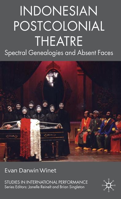 Indonesian Postcolonial Theatre: Spectral Genealogies and Absent Faces (2010) - Ingram