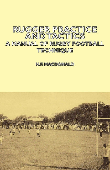 Rugger Practice and Tactics - A Manual of Rugby Football Technique - Ingram