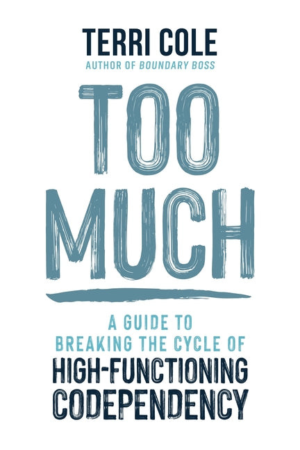 Too Much: A Guide to Breaking the Cycle of High-Functioning Codependency - Ingram