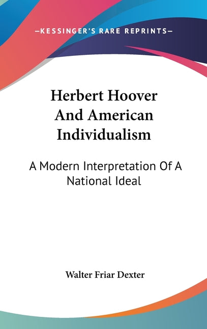 Herbert Hoover And American Individualism: A Modern Interpretation Of A National Ideal - Ingram