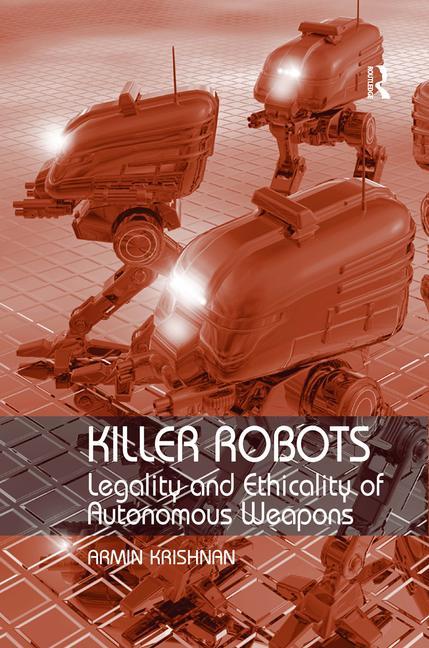 Killer Robots: Legality and Ethicality of Autonomous Weapons - Ingram