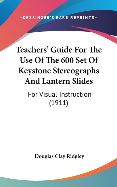 Teachers' Guide For The Use Of The 600 Set Of Keystone Stereographs And Lantern Slides: For Visual Instruction (1911) - Ingram