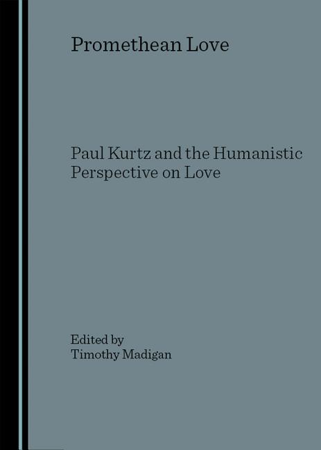 Promethean Love: Paul Kurtz and the Humanistic Perspective on Love - Ingram