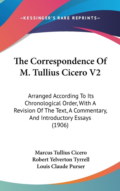 Correspondence Of M. Tullius Cicero V2: Arranged According To Its Chronological Order, With A Revision Of The Text, A Commentary, And Introductory Ess - Ingram