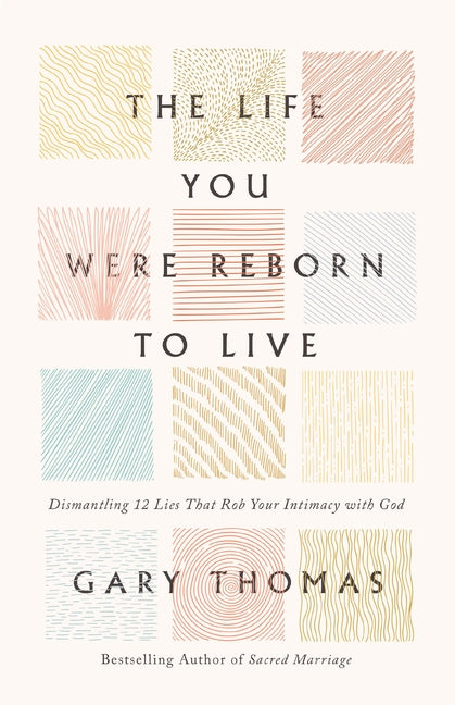 Life You Were Reborn to Live: Dismantling 12 Lies That Rob Your Intimacy with God - Ingram