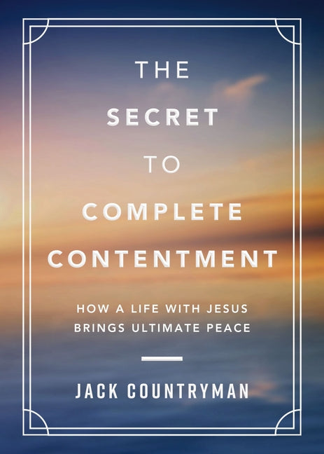 Secret to Complete Contentment: How a Life with Jesus Brings Ultimate Peace (a 60-Day Devotional) - Ingram