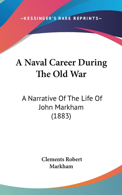 Naval Career During The Old War: A Narrative Of The Life Of John Markham (1883) - Ingram