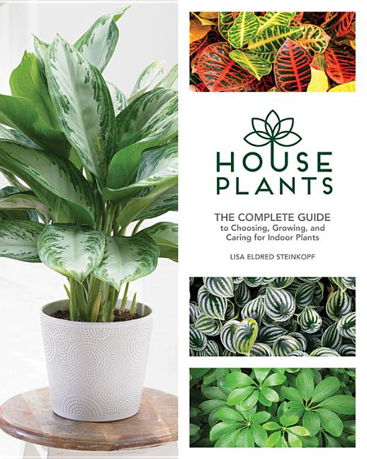 Houseplants: The Complete Guide to Choosing, Growing, and Caring for Indoor Plants - Ingram