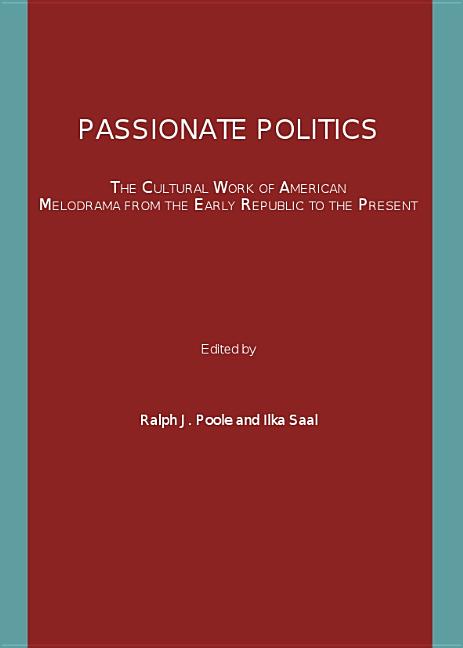 Passionate Politics: The Cultural Work of American Melodrama from the Early Republic to the Present - Ingram