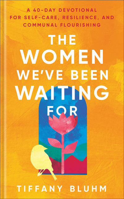 Women We've Been Waiting for: A 40-Day Devotional for Self-Care, Resilience, and Communal Flourishing - Ingram