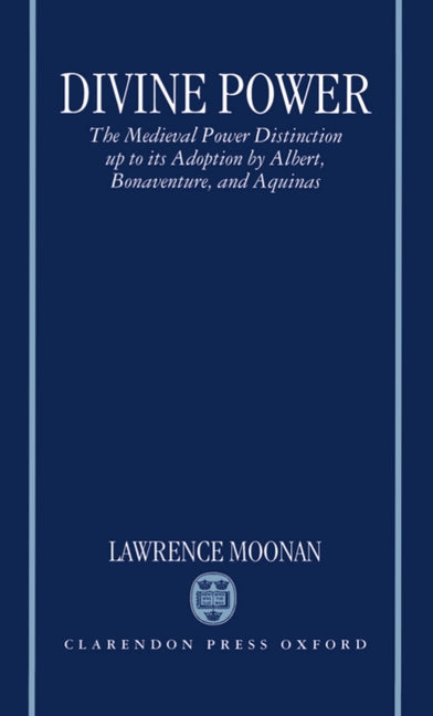 Divine Power: The Medieval Power Distinction Up to Its Adoption by Albert, Bonaventure, and Aquinas - Ingram