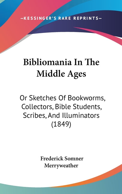 Bibliomania In The Middle Ages: Or Sketches Of Bookworms, Collectors, Bible Students, Scribes, And Illuminators (1849) - Ingram
