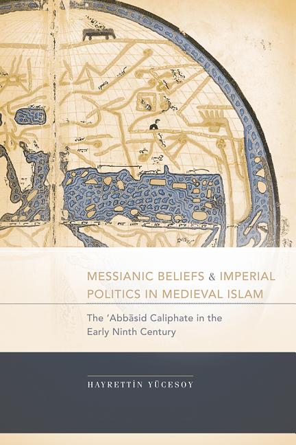 Messianic Beliefs and Imperial Politics in Medieval Islam: The 'Abbasid Caliphate in the Early Ninth Century - Ingram