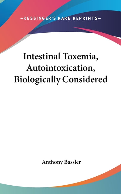 Intestinal Toxemia, Autointoxication, Biologically Considered - Ingram
