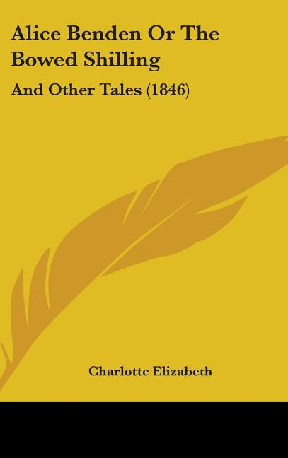 Alice Benden Or The Bowed Shilling: And Other Tales (1846) - Ingram