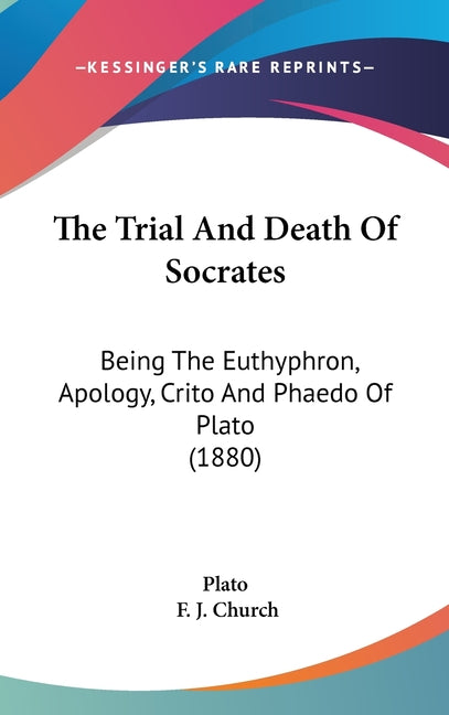 Trial And Death Of Socrates: Being The Euthyphron, Apology, Crito And Phaedo Of Plato (1880) - Ingram