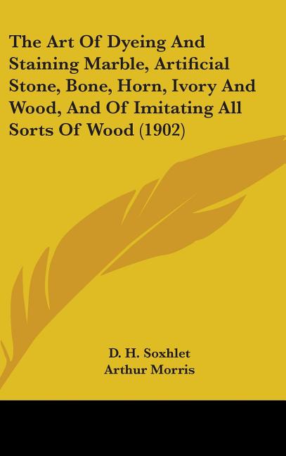 Art Of Dyeing And Staining Marble, Artificial Stone, Bone, Horn, Ivory And Wood, And Of Imitating All Sorts Of Wood (1902) - Ingram