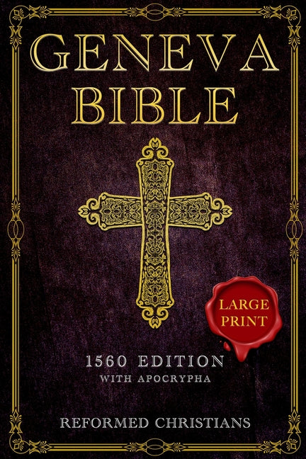 Geneva Bible 1560 Edition with Apocrypha: [LARGE PRINT] A Detailed Exploration of the Geneva Bible's Texts, Annotations, Historical Context, and Lasti - Ingram