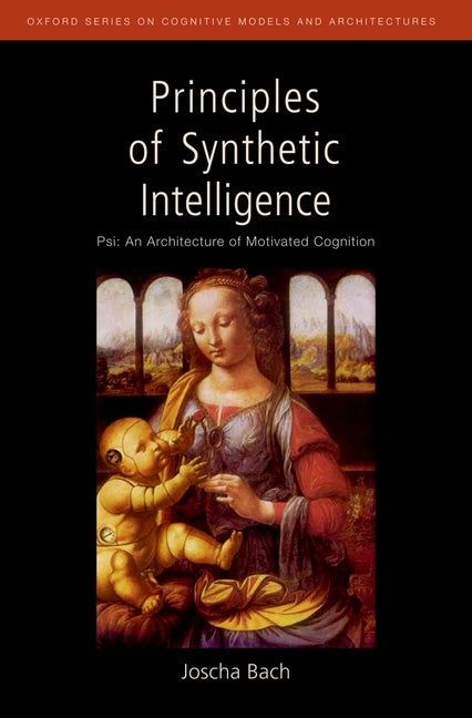 Principles of Synthetic Intelligence: Psi: An Architecture of Motivated Cognition - Ingram