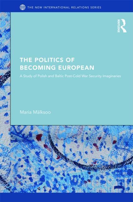 Politics of Becoming European: A study of Polish and Baltic Post-Cold War security imaginaries - Ingram