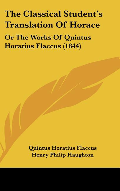 Classical Student's Translation Of Horace: Or The Works Of Quintus Horatius Flaccus (1844) - Ingram
