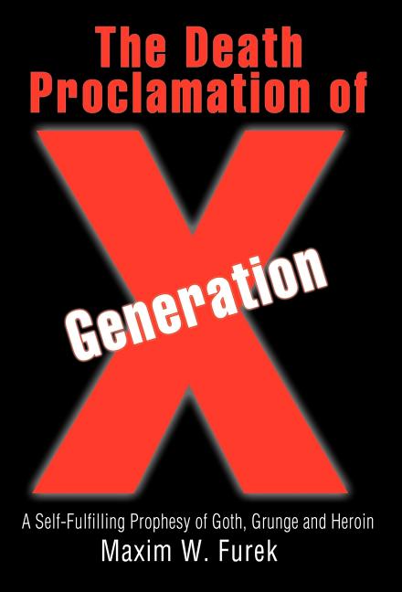Death Proclamation of Generation X: A Self-Fulfilling Prophesy of Goth, Grunge and Heroin - Ingram
