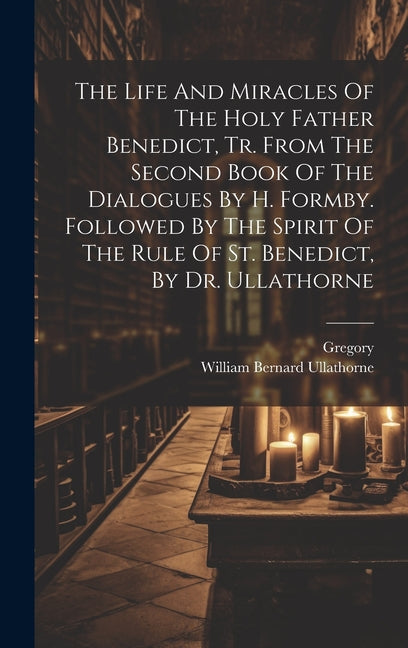Life And Miracles Of The Holy Father Benedict, Tr. From The Second Book Of The Dialogues By H. Formby. Followed By The Spirit Of The Rule Of St. Bened - Ingram