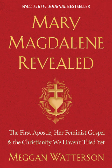 Mary Magdalene Revealed: The First Apostle, Her Feminist Gospel & the Christianity We Haven't Tried Yet - Ingram