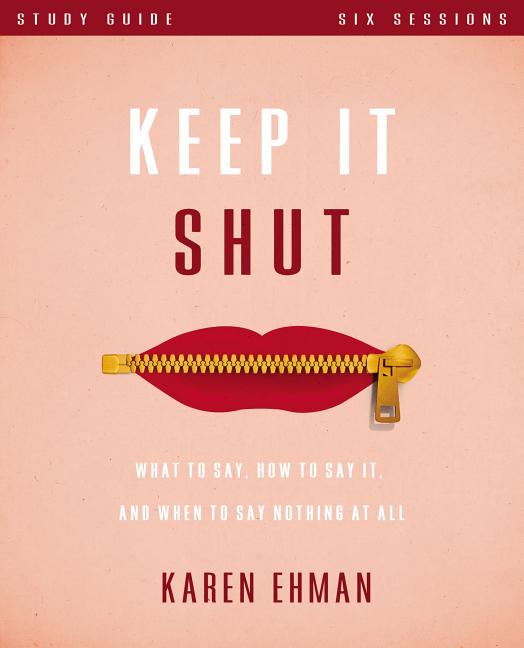 Keep It Shut Bible Study Guide: What to Say, How to Say It, and When to Say Nothing at All - Ingram