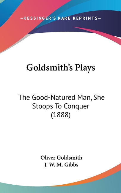 Goldsmith's Plays: The Good-Natured Man, She Stoops To Conquer (1888) - Ingram