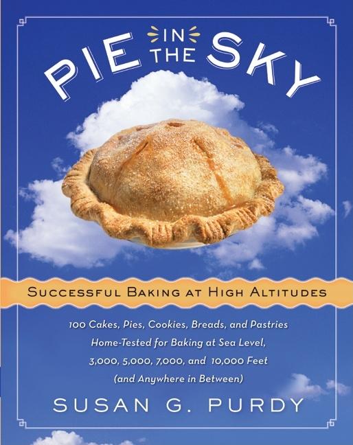 Pie in the Sky Successful Baking at High Altitudes: 100 Cakes, Pies, Cookies, Breads, and Pastries Home-Tested for Baking at Sea Level, 3,000, 5,000, - Ingram