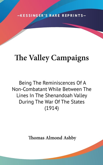 Valley Campaigns: Being The Reminiscences Of A Non-Combatant While Between The Lines In The Shenandoah Valley During The War Of The States (1914) - Ingram