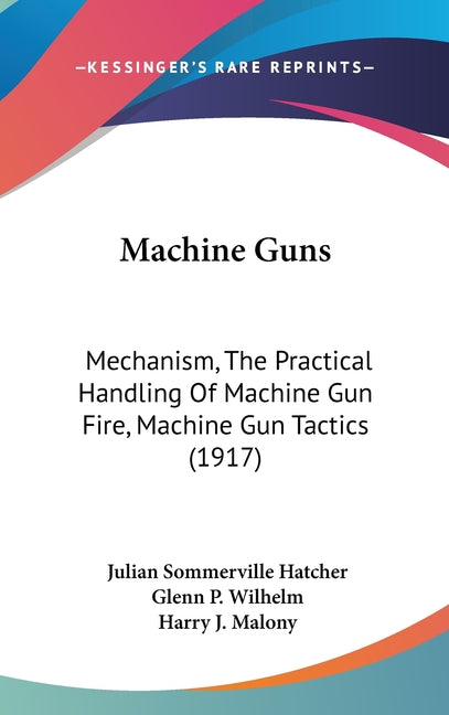 Machine Guns: Mechanism, The Practical Handling Of Machine Gun Fire, Machine Gun Tactics (1917) - Ingram