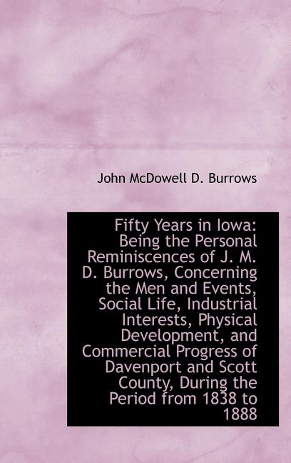 Fifty Years in Iowa: Being the Personal Reminiscences of J. M. D. Burrows, Concerning the Men and Ev - Ingram