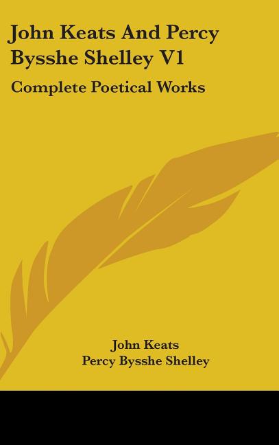 John Keats And Percy Bysshe Shelley V1: Complete Poetical Works - Ingram