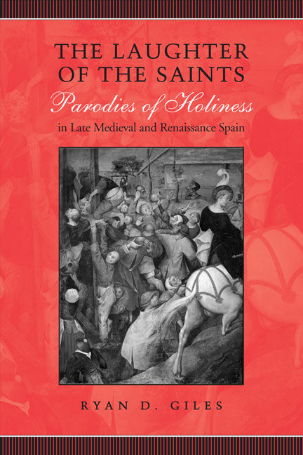 Laughter of the Saints: Parodies of Holiness in Late Medieval and Renaissance Spain - Ingram